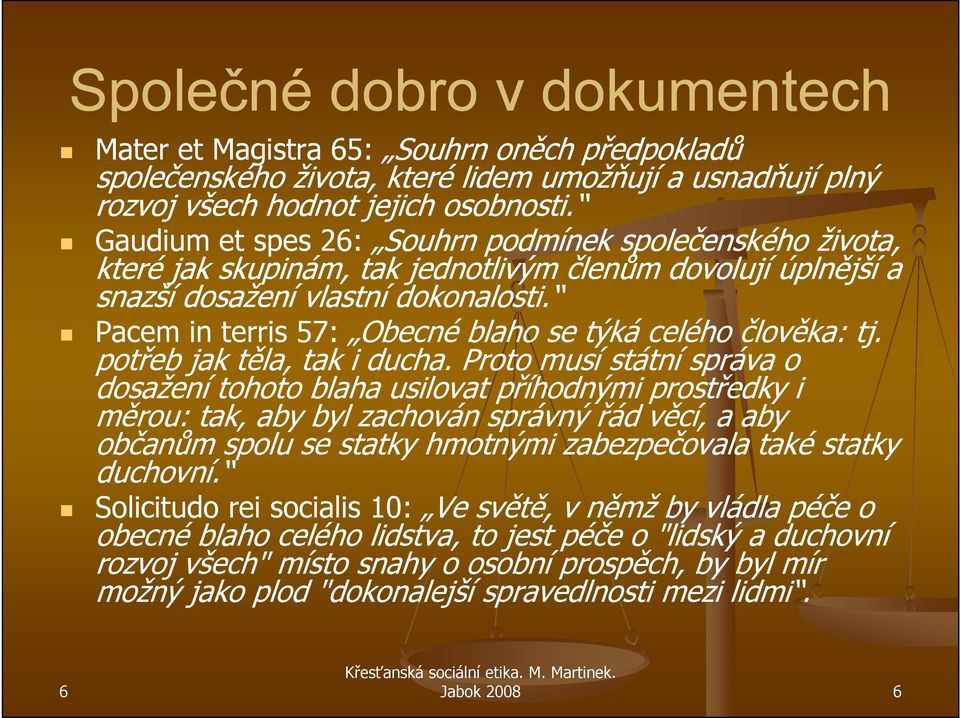 Pacem in terris 57: Obecné blaho se týká celého člověka: tj. potřeb jak těla, tak i ducha.