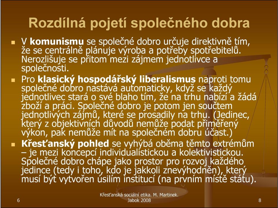 Pro klasický hospodářský liberalismus naproti tomu společné dobro nastává automaticky, když se každý jednotlivec stará o své blaho tím, že na trhu nabízí a žádá zboží a práci.