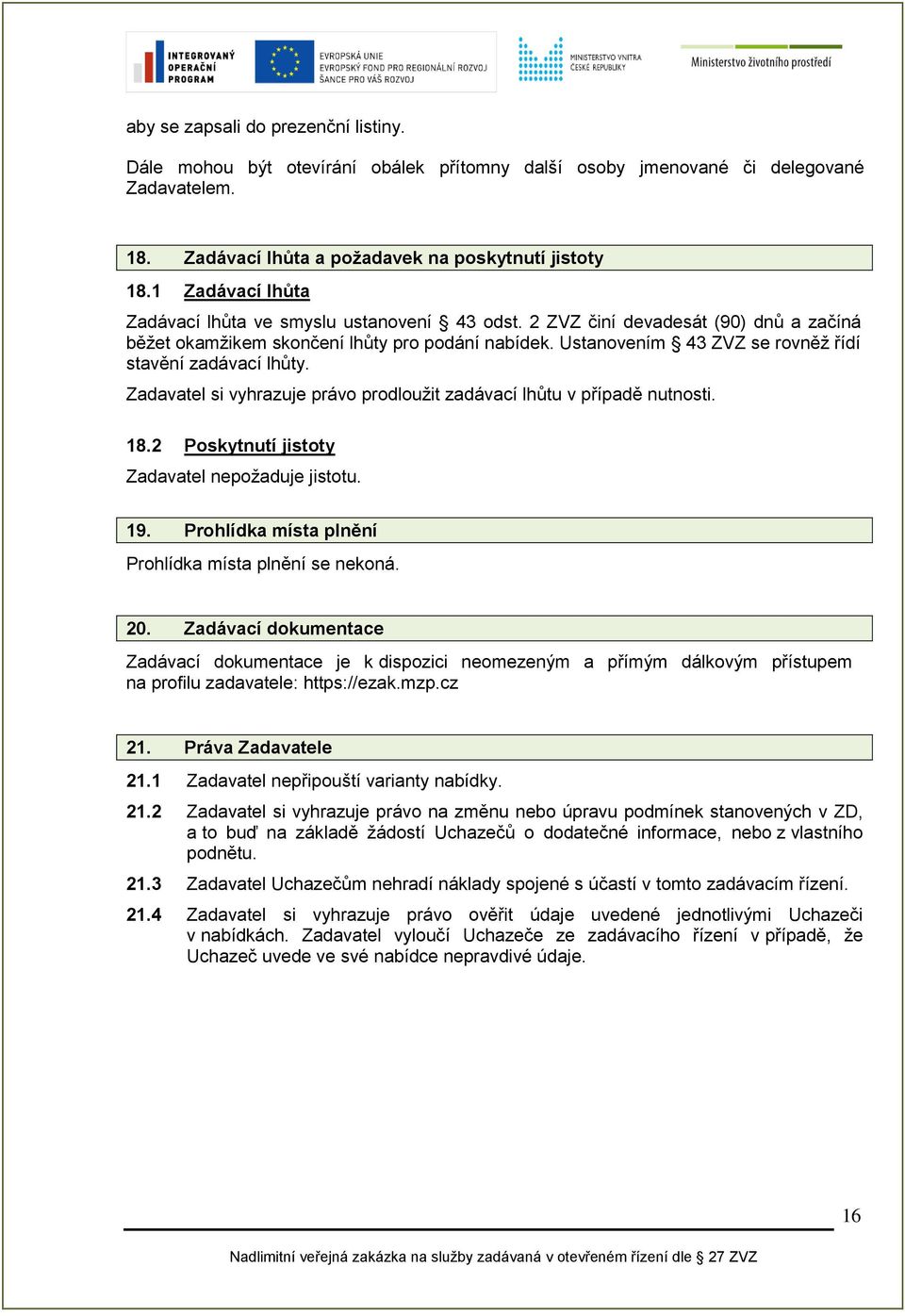 Ustanovením 43 ZVZ se rovněž řídí stavění zadávací lhůty. Zadavatel si vyhrazuje právo prodloužit zadávací lhůtu v případě nutnosti. 18.2 Poskytnutí jistoty Zadavatel nepožaduje jistotu. 19.