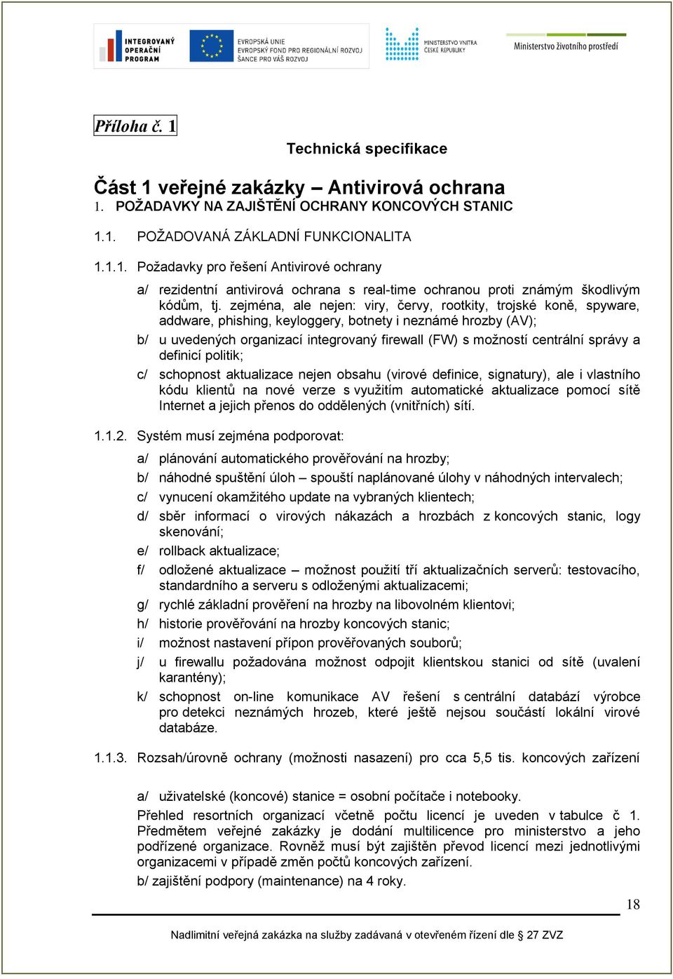 centrální správy a definicí politik; c/ schopnost aktualizace nejen obsahu (virové definice, signatury), ale i vlastního kódu klientů na nové verze s využitím automatické aktualizace pomocí sítě