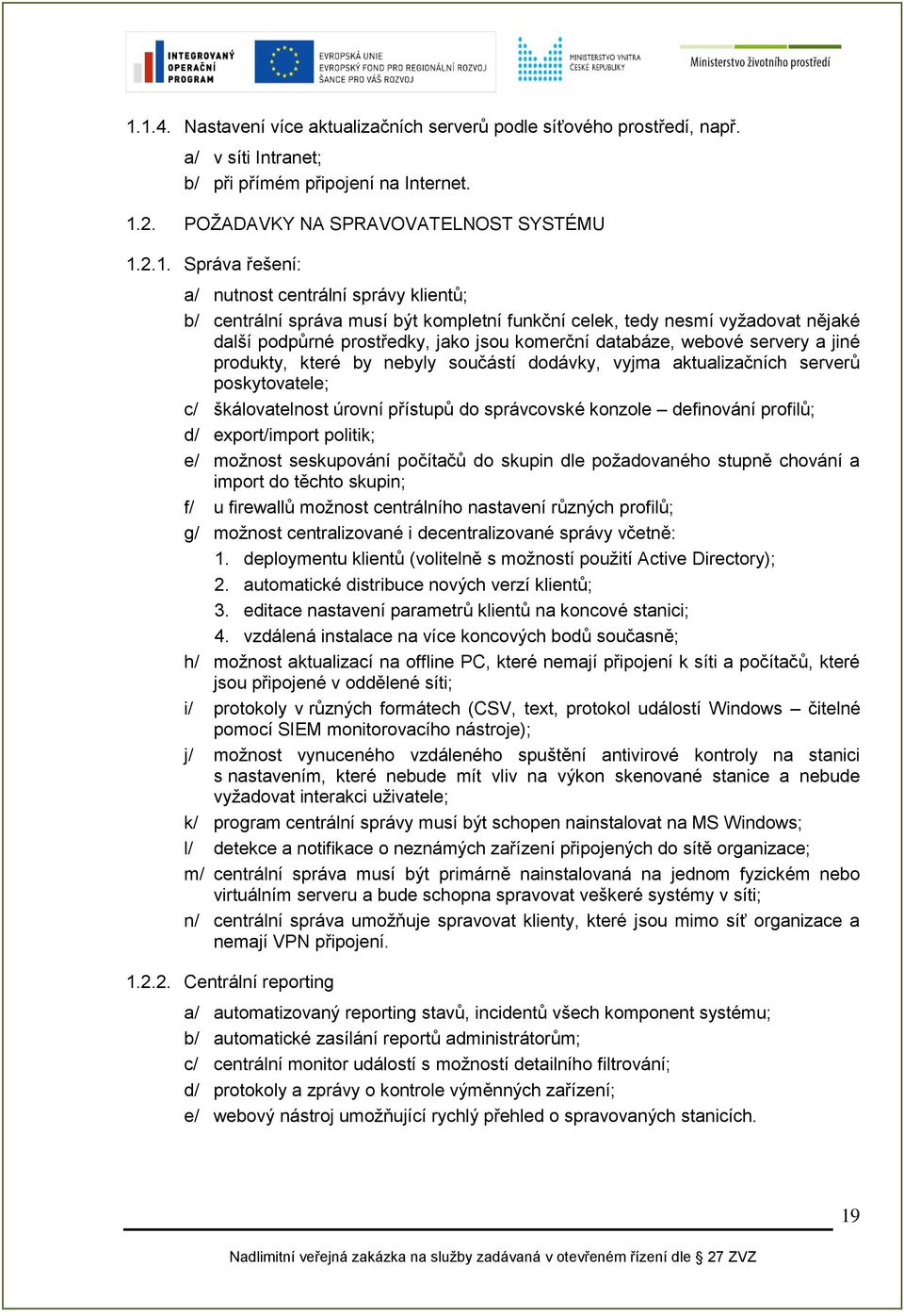 produkty, které by nebyly součástí dodávky, vyjma aktualizačních serverů poskytovatele; c/ škálovatelnost úrovní přístupů do správcovské konzole definování profilů; d/ export/import politik; e/