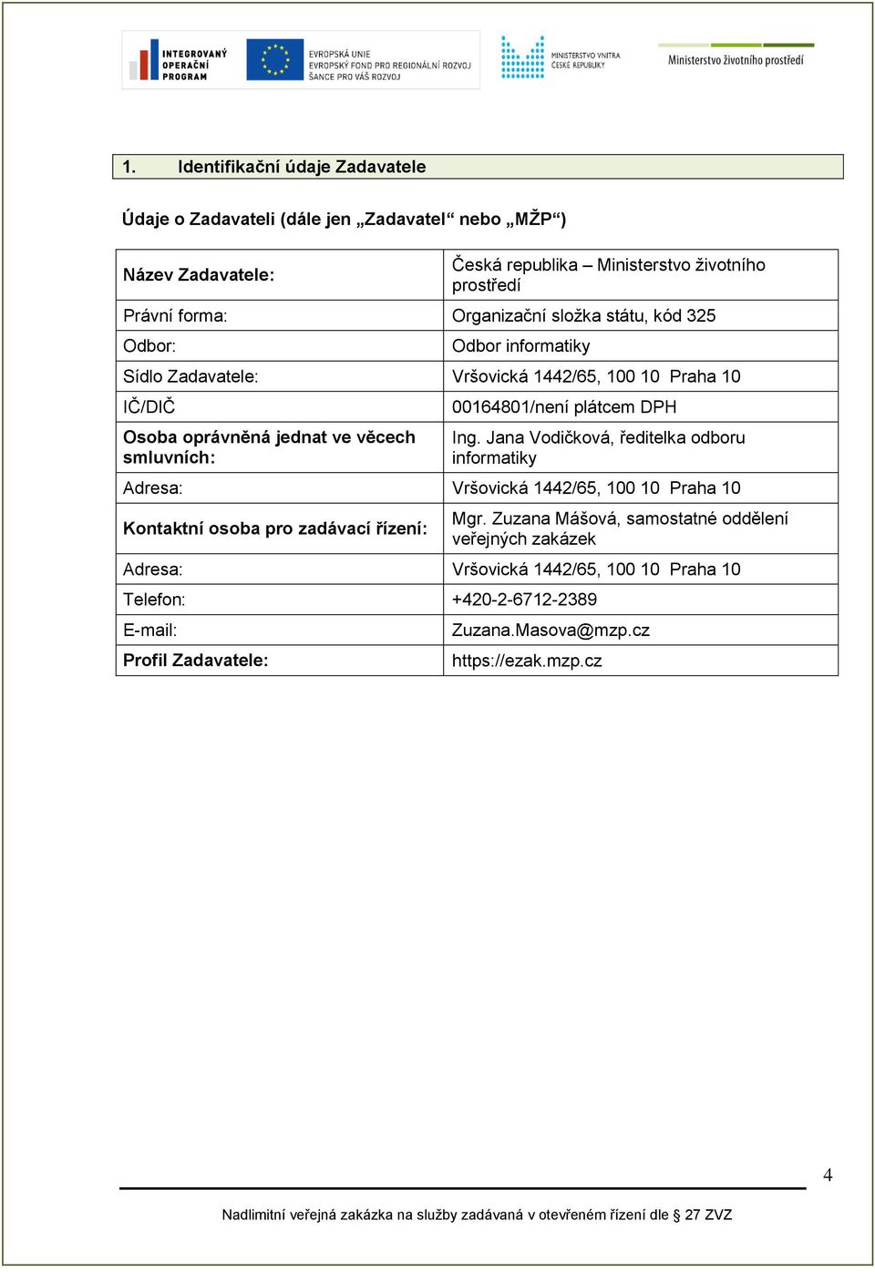 00164801/není plátcem DPH Ing. Jana Vodičková, ředitelka odboru informatiky Adresa: Vršovická 1442/65, 100 10 Praha 10 Kontaktní osoba pro zadávací řízení: Mgr.