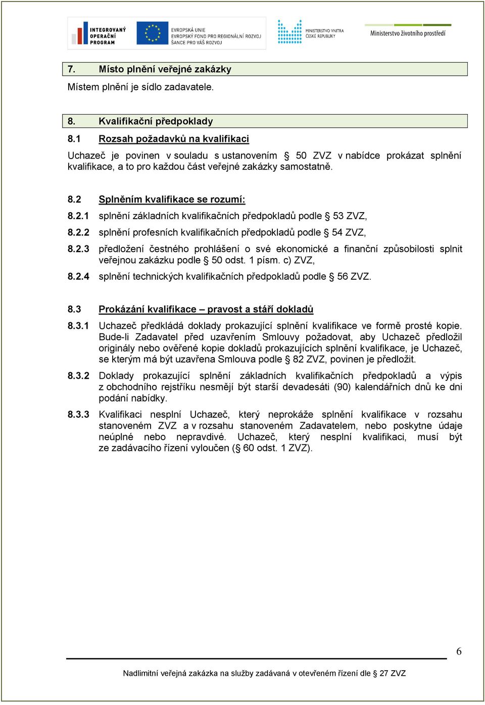 2 Splněním kvalifikace se rozumí: 8.2.1 splnění základních kvalifikačních předpokladů podle 53 ZVZ, 8.2.2 splnění profesních kvalifikačních předpokladů podle 54 ZVZ, 8.2.3 předložení čestného prohlášení o své ekonomické a finanční způsobilosti splnit veřejnou zakázku podle 50 odst.