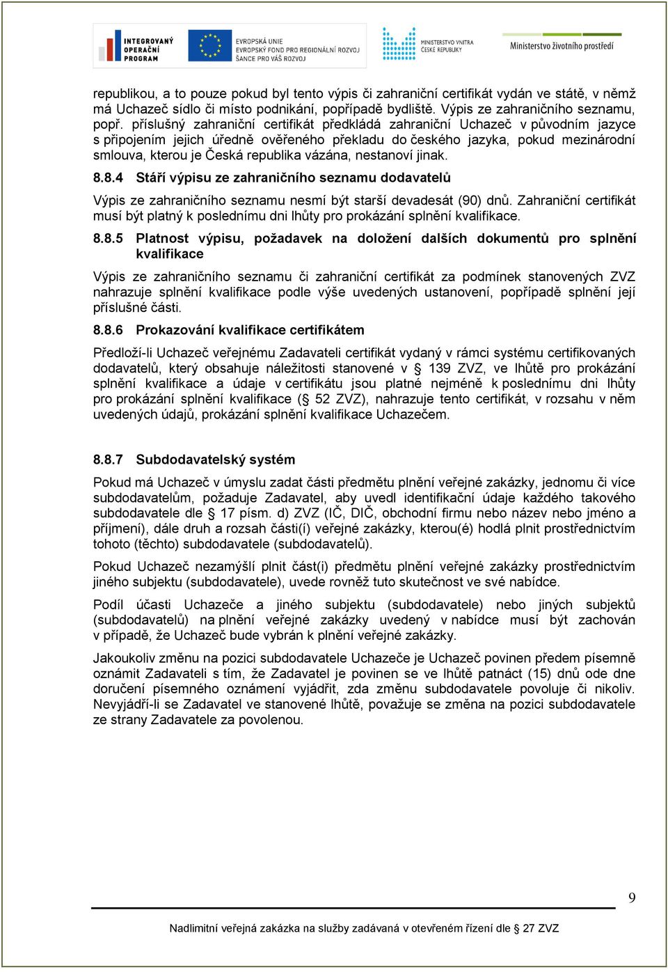 vázána, nestanoví jinak. 8.8.4 Stáří výpisu ze zahraničního seznamu dodavatelů Výpis ze zahraničního seznamu nesmí být starší devadesát (90) dnů.