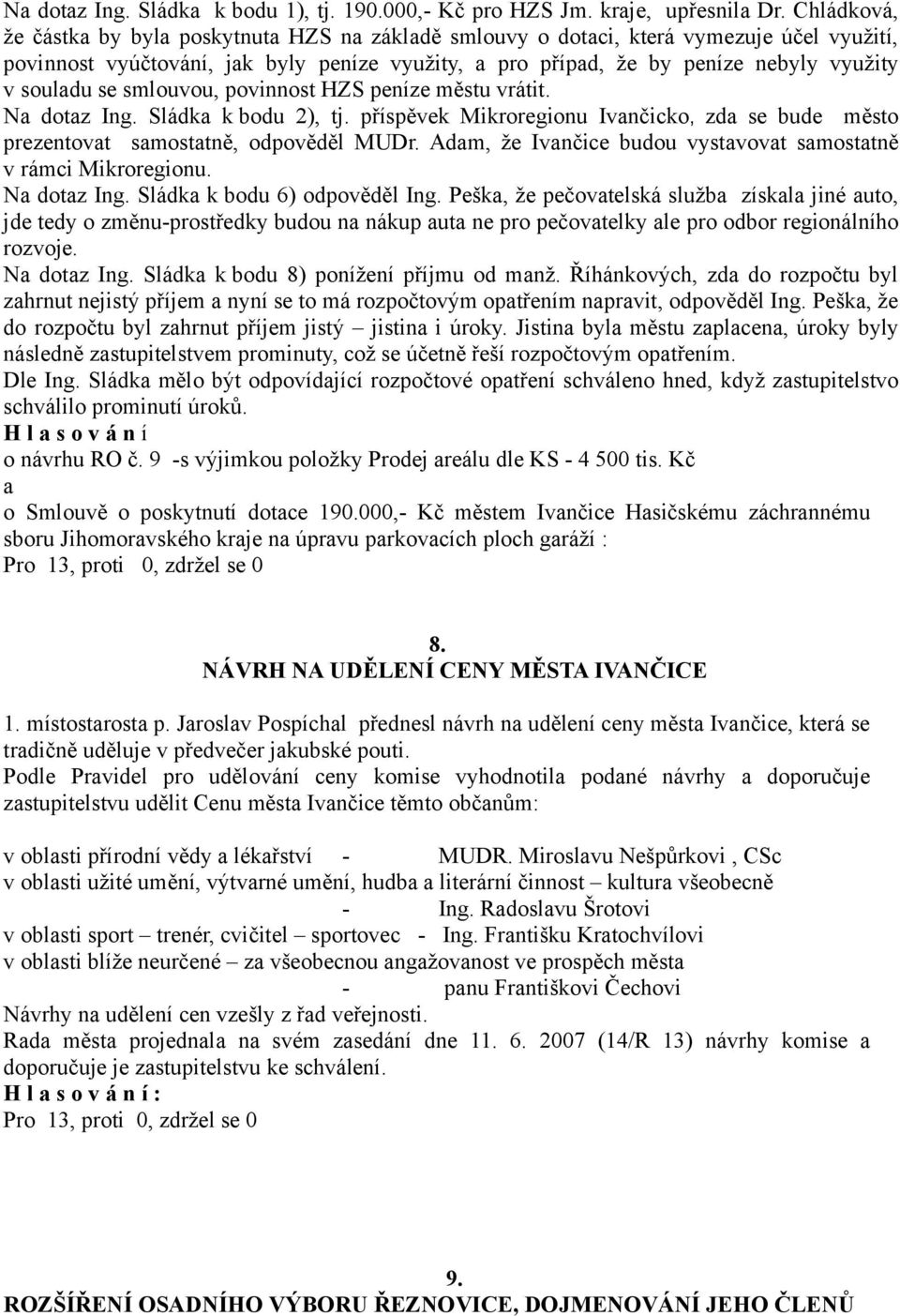 souladu se smlouvou, povinnost HZS peníze městu vrátit. Na dotaz Ing. Sládka k bodu 2), tj. příspěvek Mikroregionu Ivančicko, zda se bude město prezentovat samostatně, odpověděl MUDr.