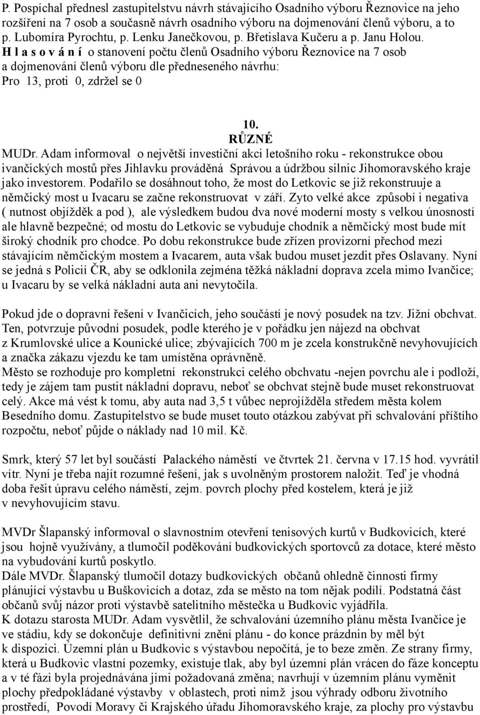 H l a s o v á n í o stanovení počtu členů Osadního výboru Řeznovice na 7 osob a dojmenování členů výboru dle předneseného návrhu: Pro 13, proti 0, zdržel se 0 10. RŮZNÉ MUDr.