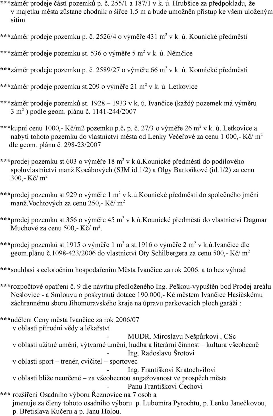 Kounické předměstí ***záměr prodeje pozemku st. 536 o výměře 5 m 2 v k. ú. Němčice ***záměr prodeje pozemku p. č. 2589/27 o výměře 66 m 2 v k. ú. Kounické předměstí ***záměr prodeje pozemku st.