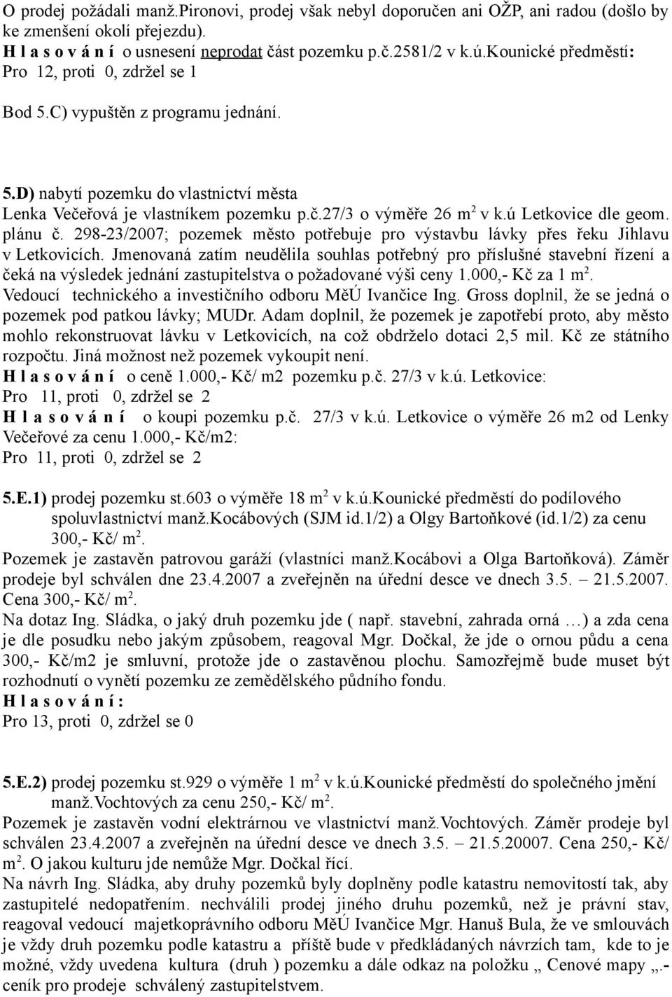 ú Letkovice dle geom. plánu č. 298-23/2007; pozemek město potřebuje pro výstavbu lávky přes řeku Jihlavu v Letkovicích.