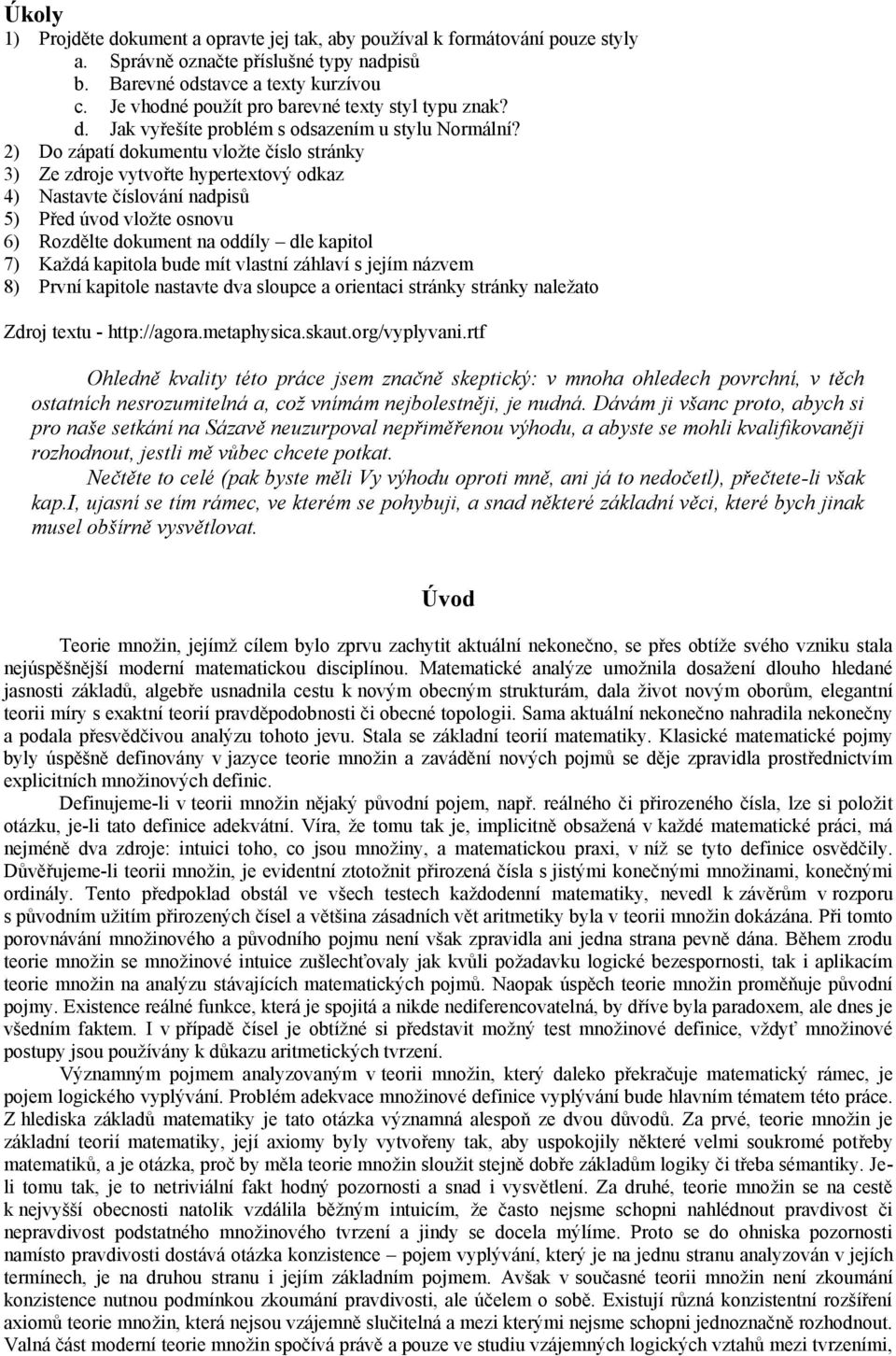 2) Do zápatí dokumentu vložte číslo stránky 3) Ze zdroje vytvořte hypertextový odkaz 4) Nastavte číslování nadpisů 5) Před úvod vložte osnovu 6) Rozdělte dokument na oddíly dle kapitol 7) Každá