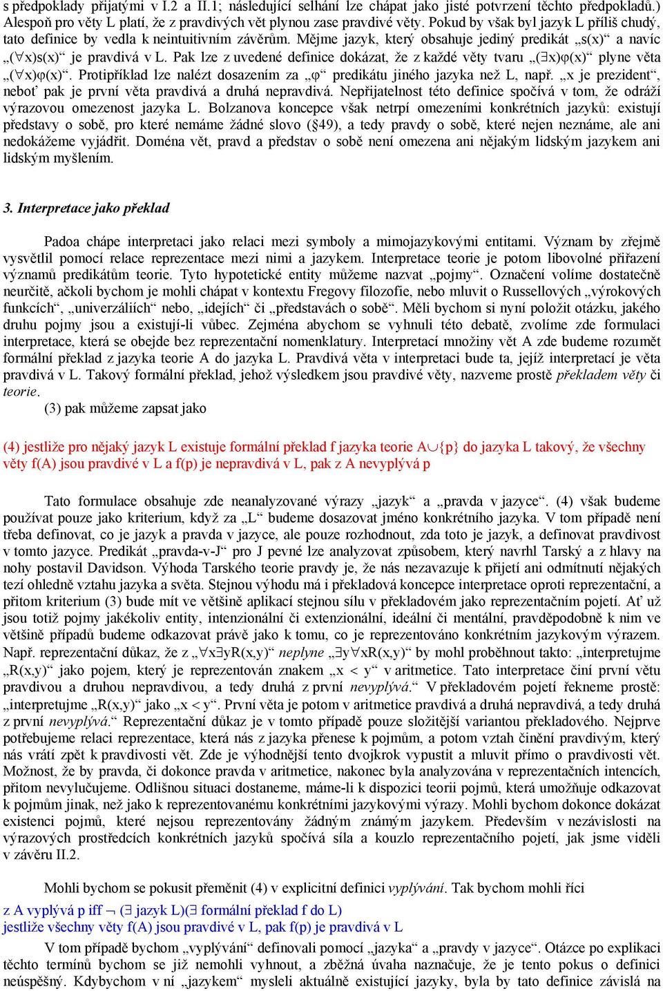 Pak lze z uvedené definice dokázat, že z každé věty tvaru ( x) (x) plyne věta ( x) (x). Protipříklad lze nalézt dosazením za predikátu jiného jazyka než L, např.