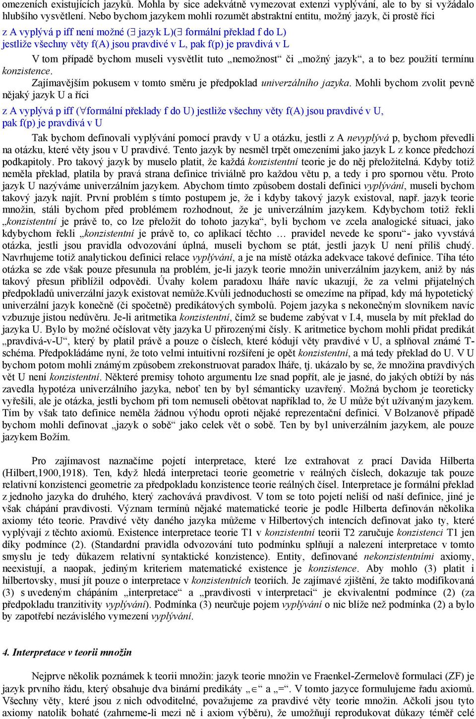 f(p) je pravdivá v L V tom případě bychom museli vysvětlit tuto nemožnost či možný jazyk, a to bez použití termínu konzistence. Zajímavějším pokusem v tomto směru je předpoklad univerzálního jazyka.