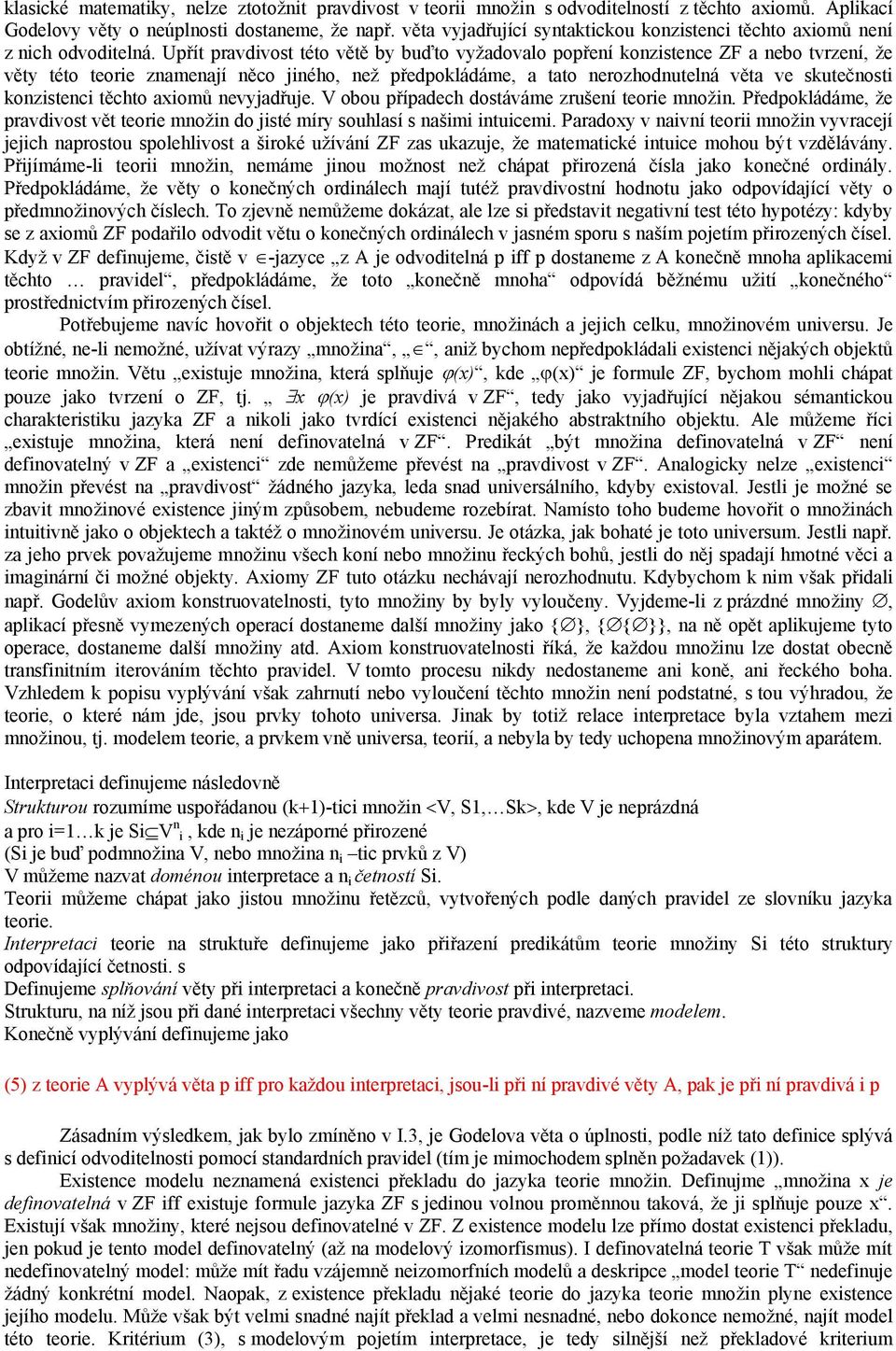 Upřít pravdivost této větě by buďto vyžadovalo popření konzistence ZF a nebo tvrzení, že věty této teorie znamenají něco jiného, než předpokládáme, a tato nerozhodnutelná věta ve skutečnosti