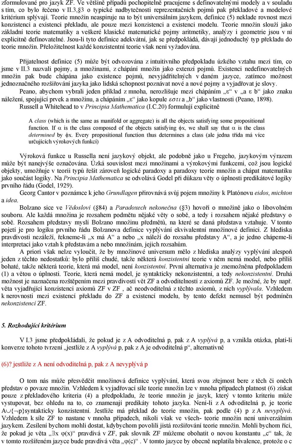 Teorie množin neaspiruje na to být universálním jazykem, definice (5) neklade rovnost mezi konzistenci a existenci překladu, ale pouze mezi konzistenci a existenci modelu.