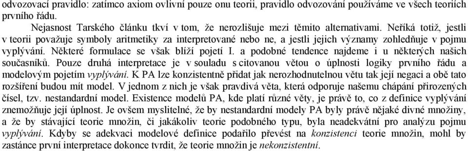 Neříká totiž, jestli v teorii považuje symboly aritmetiky za interpretované nebo ne, a jestli jejich významy zohledňuje v pojmu vyplývání. Některé formulace se však blíží pojetí I.