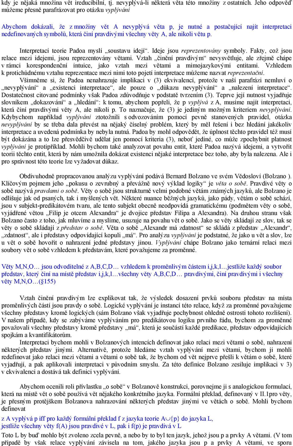 pravdivými všechny věty A, ale nikoli větu p. Interpretací teorie Padoa myslí soustavu idejí. Ideje jsou reprezentovány symboly. Fakty, což jsou relace mezi idejemi, jsou reprezentovány větami.