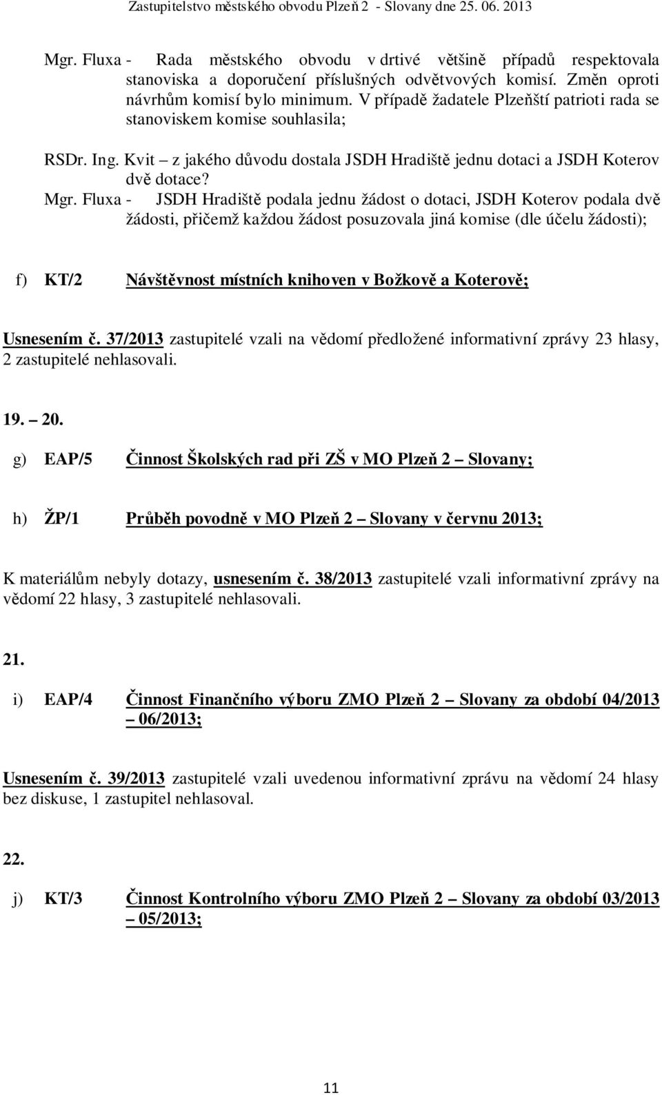 Fluxa - JSDH Hradiště podala jednu žádost o dotaci, JSDH Koterov podala dvě žádosti, přičemž každou žádost posuzovala jiná komise (dle účelu žádosti); f) KT/2 Návštěvnost místních knihoven v Božkově
