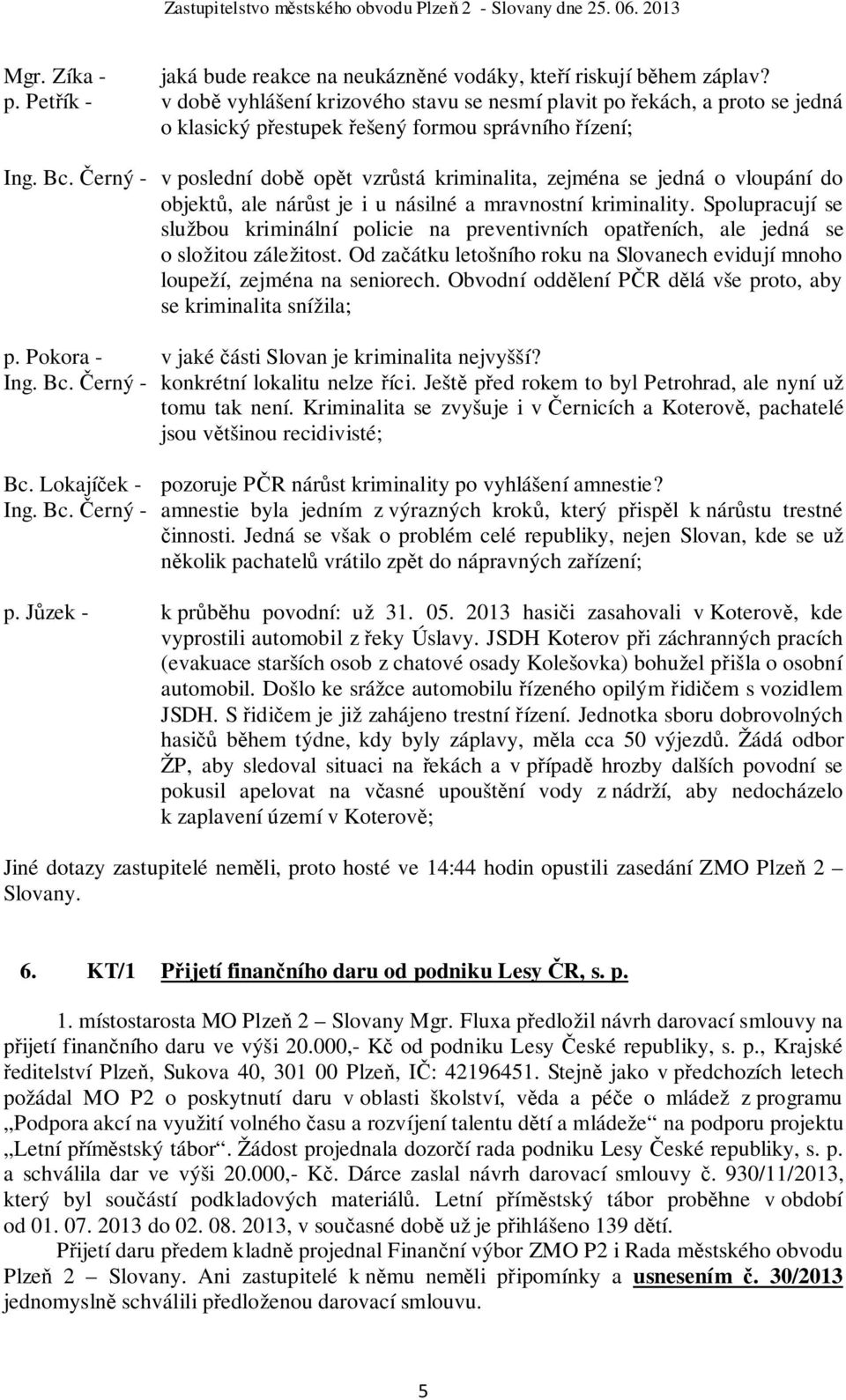 Černý - v poslední době opět vzrůstá kriminalita, zejména se jedná o vloupání do objektů, ale nárůst je i u násilné a mravnostní kriminality.