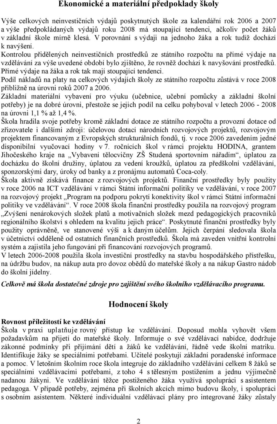 Kontrolou přidělených neinvestičních prostředků ze státního rozpočtu na přímé výdaje na vzdělávání za výše uvedené období bylo zjištěno, že rovněž dochází k navyšování prostředků.