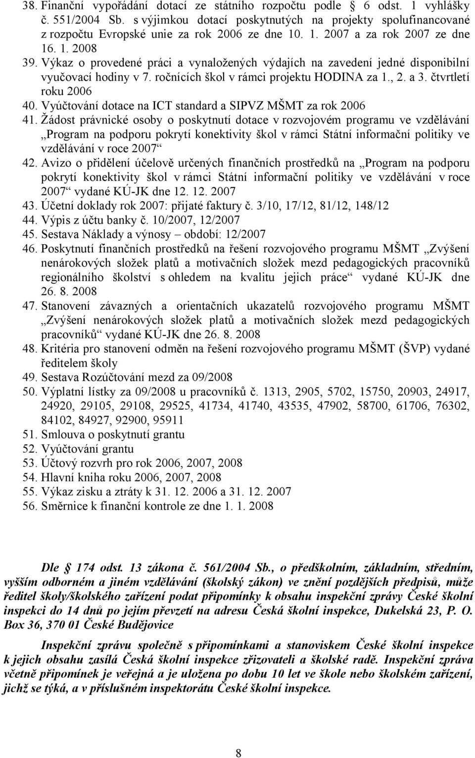 čtvrtletí roku 2006 40. Vyúčtování dotace na ICT standard a SIPVZ MŠMT za rok 2006 41.