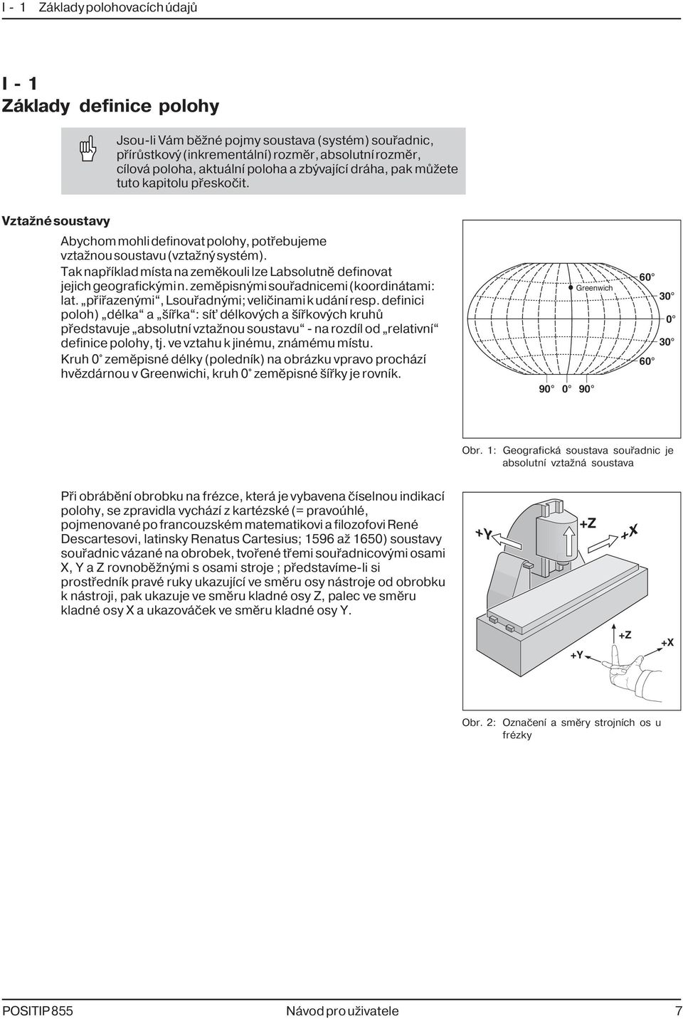 Tak např klad m sta na zeměkouli lze Labsolutně definovat jejich geografickými n. zeměpisnými souřadnicemi (koordinátami: lat. přiřazenými, Lsouřadnými; veličinami k udán resp.