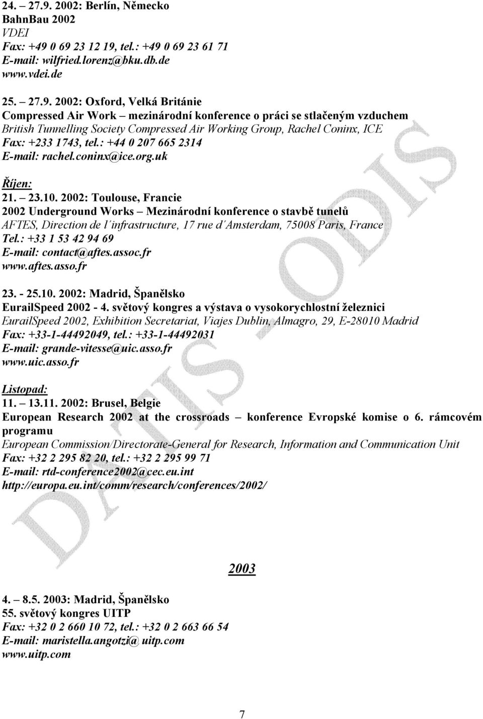 0 69 23 12 19, tel.: +49 0 69 23 61 71 E-mail: wilfried.lorenz@bku.db.de www.vdei.de 25. 27.9. 2002: Oxford, Velká Británie Compressed Air Work mezinárodní konference o práci se stlačeným vzduchem