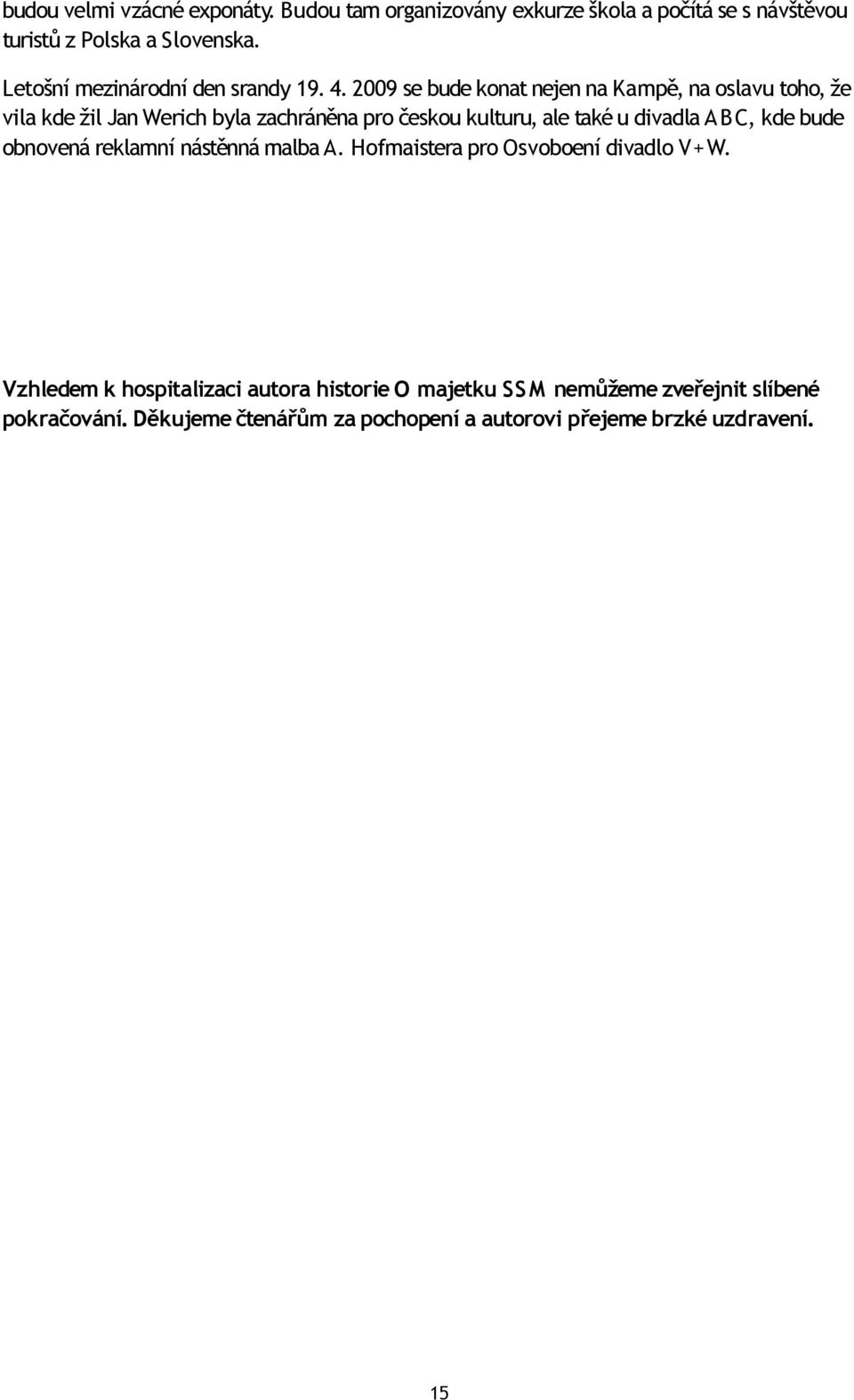 2009 se bude konat nejen na Kampě, na oslavu toho, že vila kde žil Jan Werich byla zachráněna pro českou kulturu, ale také u divadla A