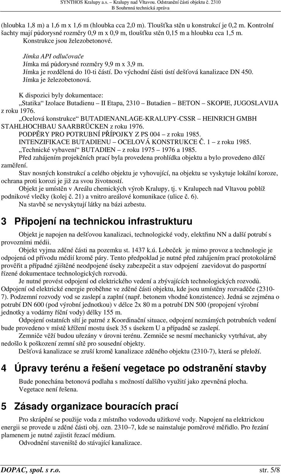 Jímka je železobetonová. K dispozici byly dokumentace: Statika Izolace Butadienu II Etapa, 2310 Butadien BETON SKOPIE, JUGOSLAVIJA z roku 1976.