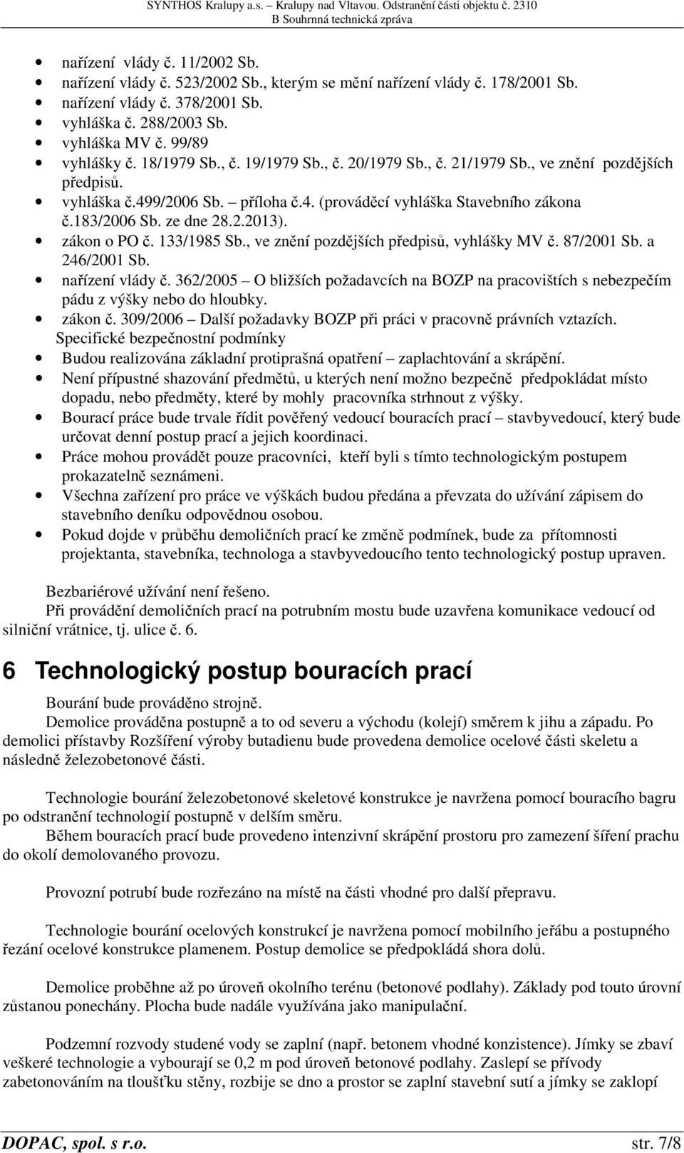 , ve zn ní pozd jších p edpis, vyhlášky MV. 87/2001 Sb. a 246/2001 Sb. na ízení vlády. 362/2005 O bližších požadavcích na BOZP na pracovištích s nebezpe ím pádu z výšky nebo do hloubky. zákon.