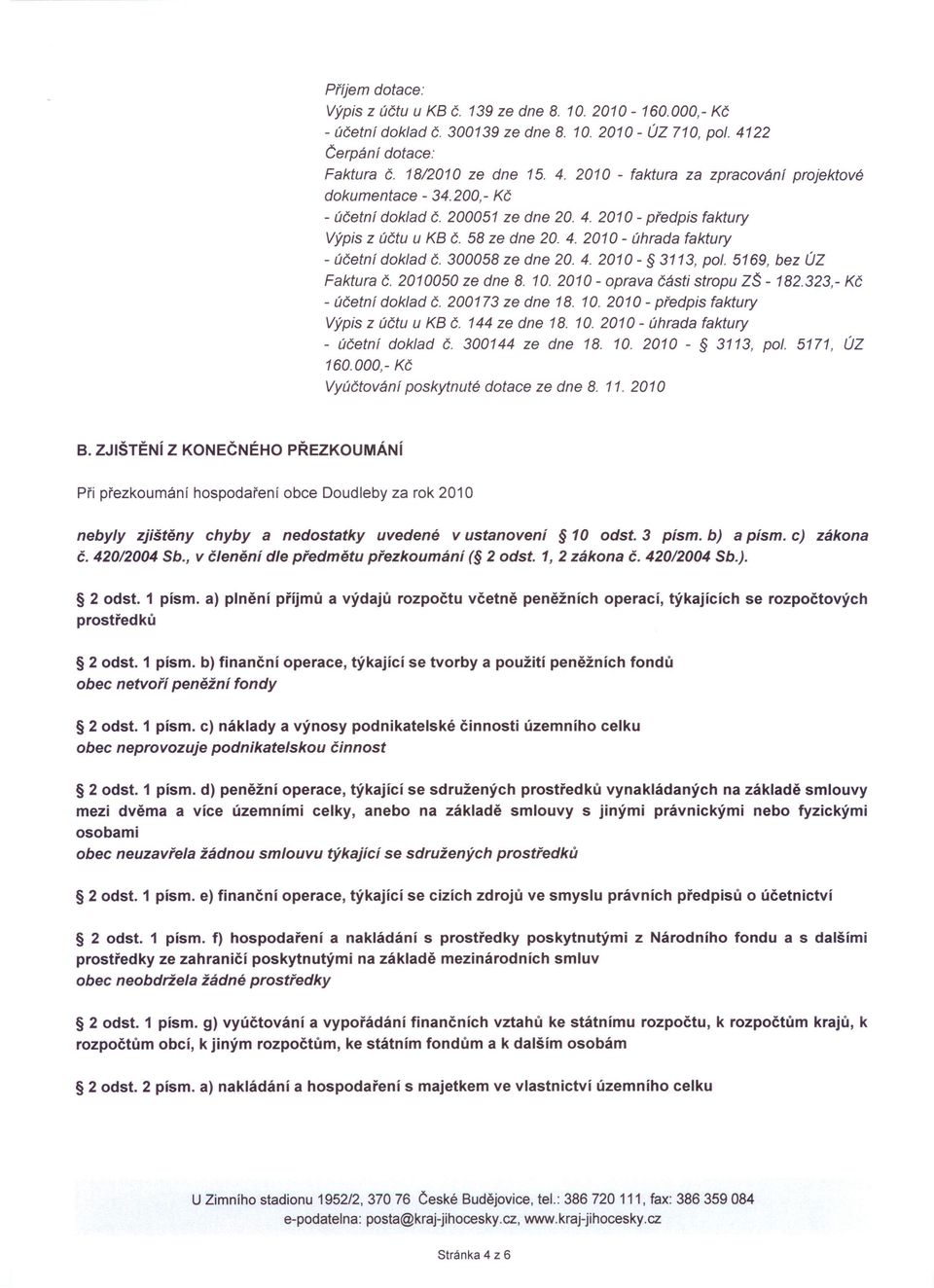 5169, bez ÚZ Faktura č. 2010050 ze dne 8. 10.2010 - oprava části stropu ZŠ - 182.323,- Kč - účetní doklad č. 200173 ze dne 18. 10.2010 - předpis faktury Výpis z účtu u KB č. 144 ze dne 18. 10. 2010 - úhrada faktury - účetní doklad č.