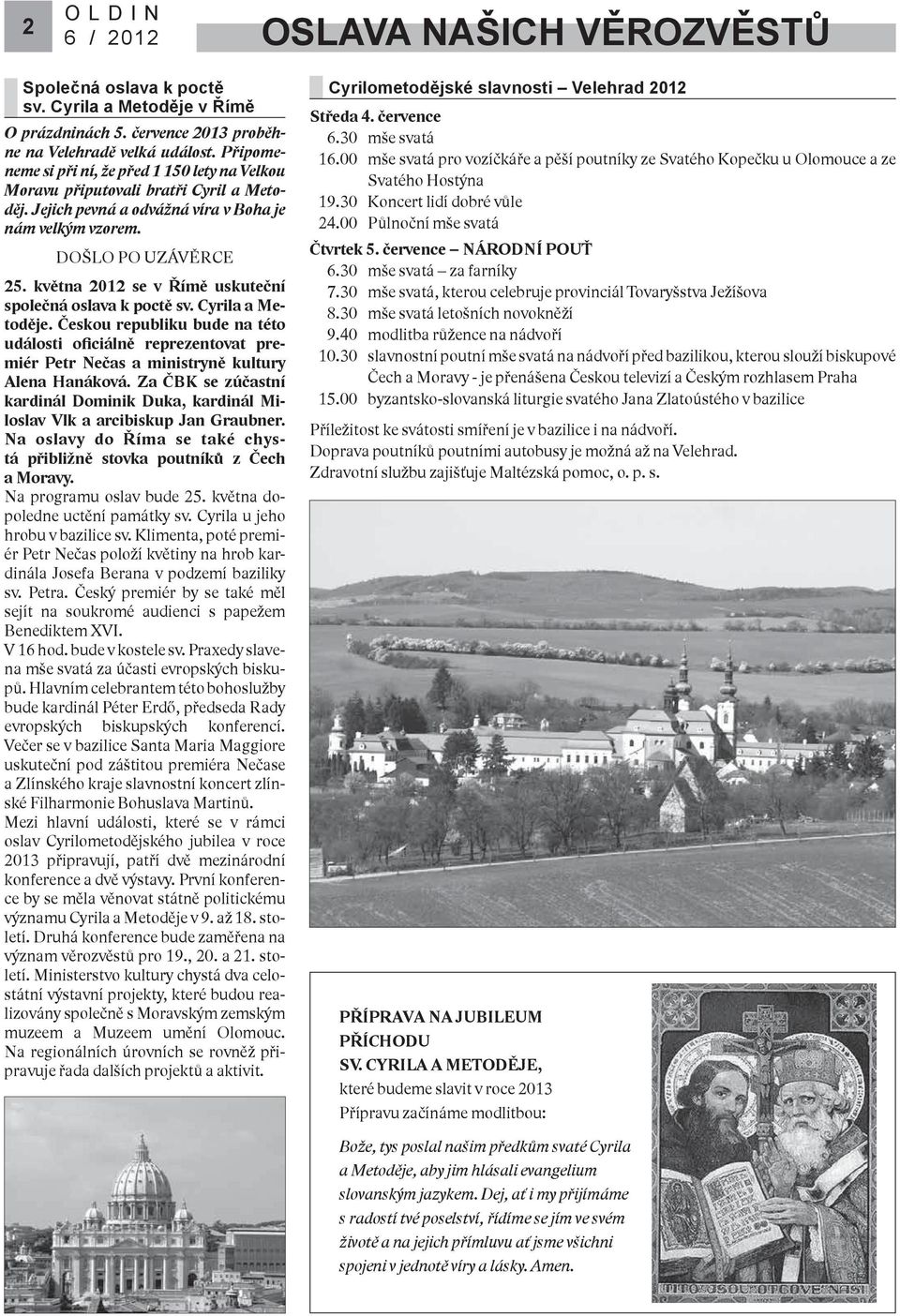 května 2012 se v Římě uskuteční společná oslava k poctě sv. Cyrila a Metoděje. Českou republiku bude na této události oficiálně reprezentovat premiér Petr Nečas a ministryně kultury Alena Hanáková.