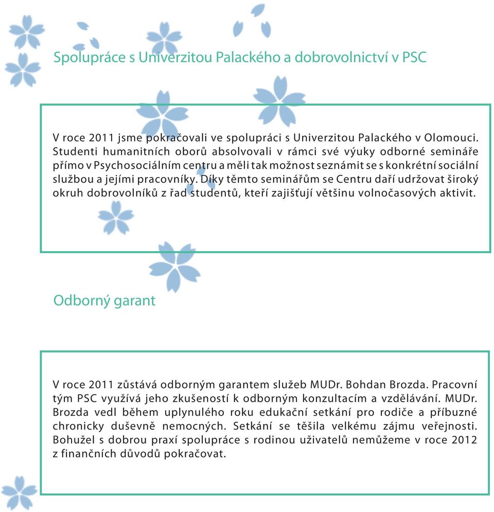 Díky těmto seminářům se Centru daří udržovat široký okruh dobrovolníků z řad studentů, kteří zajišťují většinu volnočasových aktivit. Odborný garant V roce 2011 zůstává odborným garantem služeb MUDr.