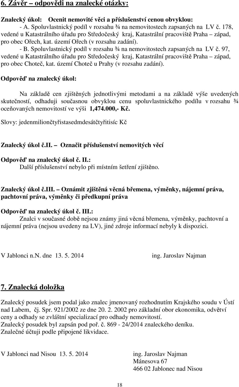 Spoluvlastnický podíl v rozsahu ¾ na nemovitostech zapsaných na LV č. 97, vedené u Katastrálního úřadu pro Středočeský kraj, Katastrální pracoviště Praha západ, pro obec Choteč, kat.