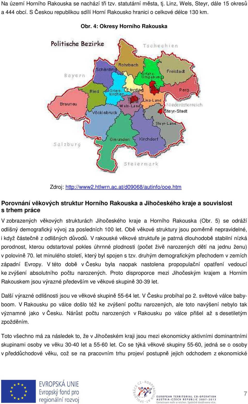 htm Porovnání věkových struktur Horního Rakouska a Jihočeského kraje a souvislost s trhem práce V zobrazených věkových strukturách Jihočeského kraje a Horního Rakouska (Obr.