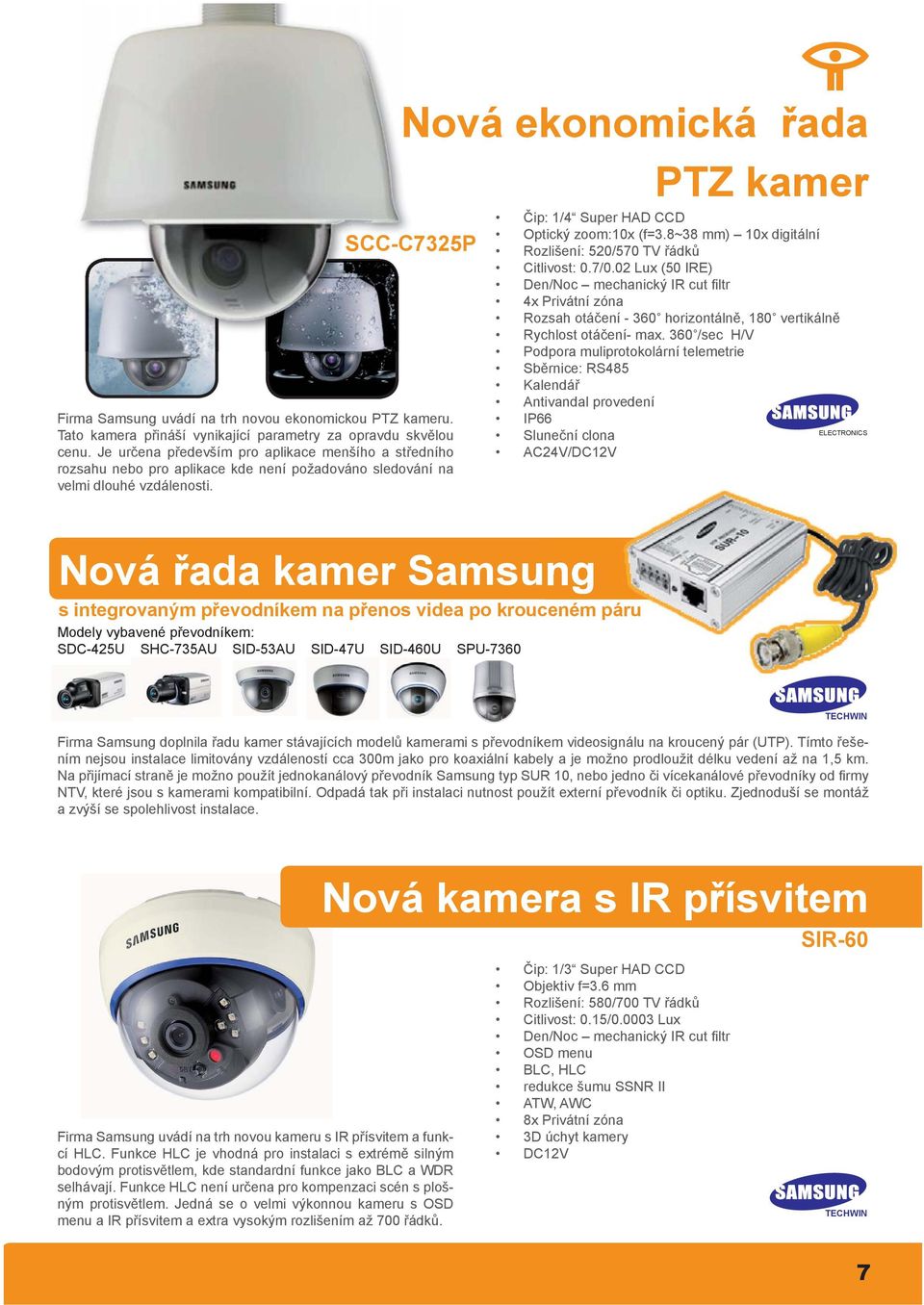 Nová řada kamer Samsung Nová ekonomická řada PTZ kamer SCC-C7325P s integrovaným převodníkem na přenos videa po krouceném páru Modely vybavené převodníkem: SDC-425U SHC-735AU SID-53AU SID-47U