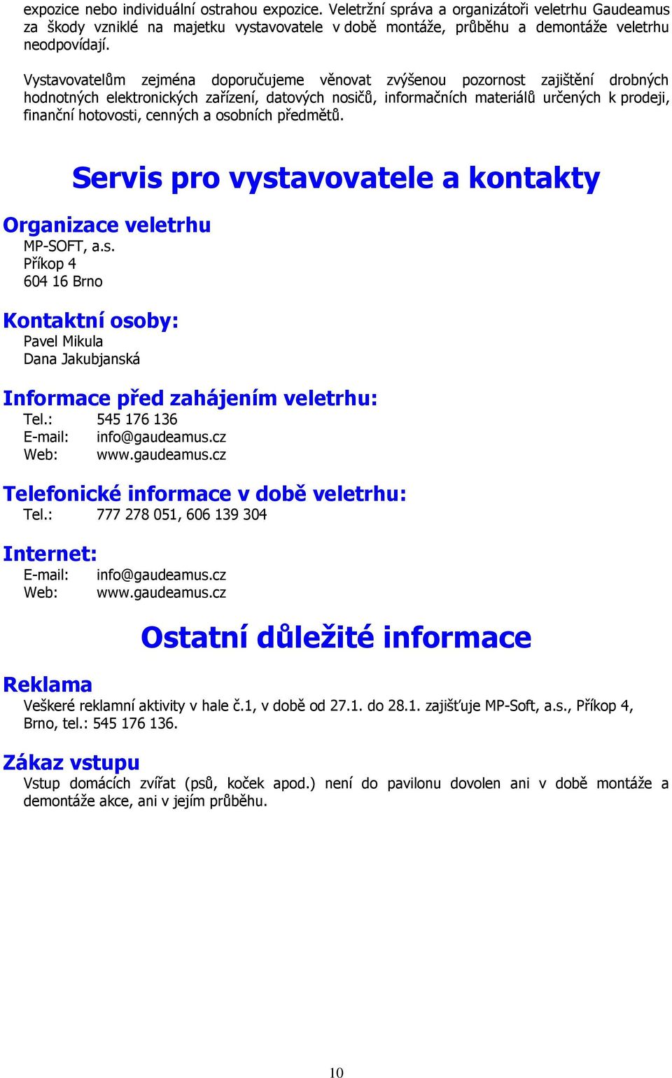 cenných a osobních předmětů. Servis pro vystavovatele a kontakty Organizace veletrhu MP-SOFT, a.s. Příkop 4 604 16 Brno Kontaktní osoby: Pavel Mikula Dana Jakubjanská Informace před zahájením veletrhu: Tel.