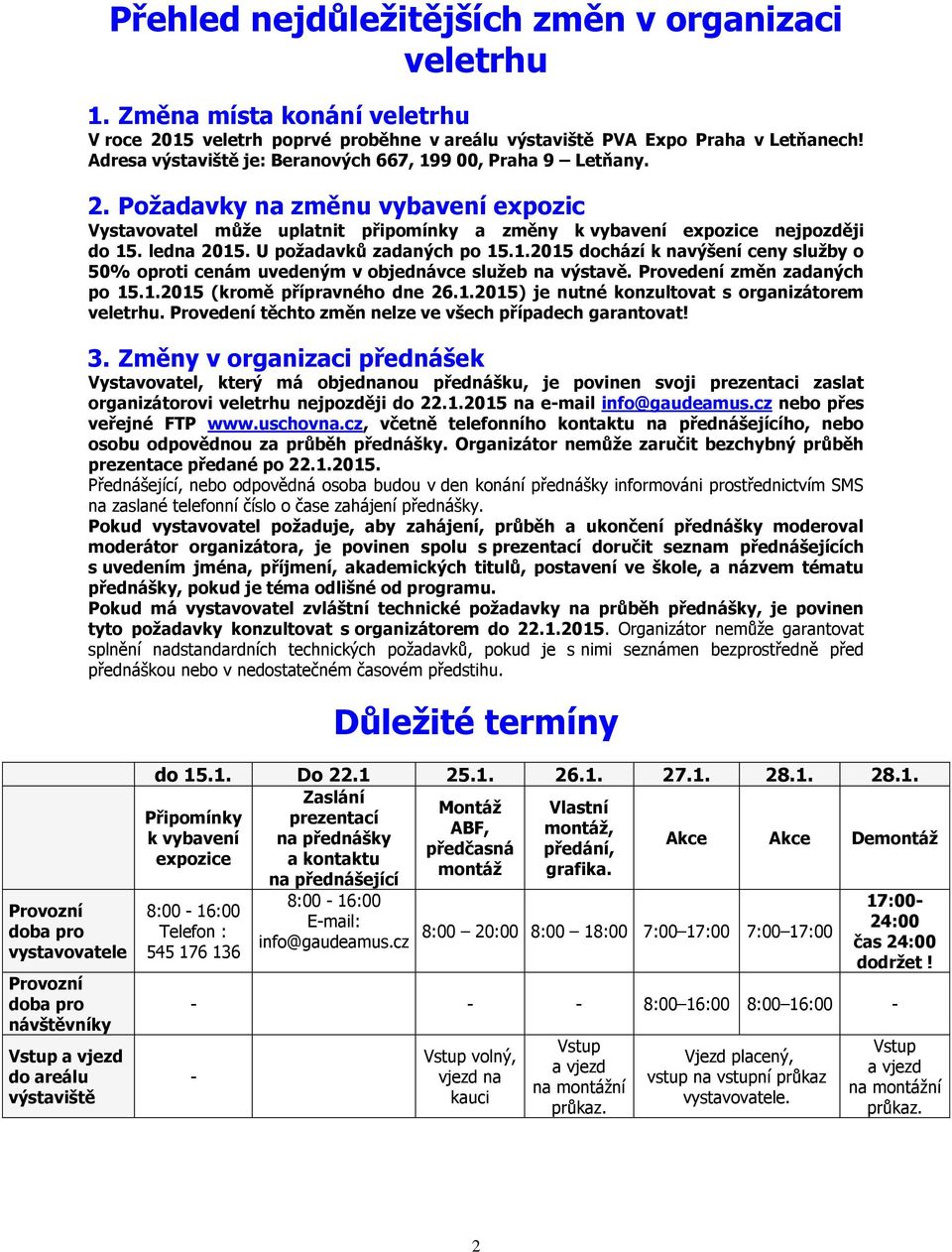 U požadavků zadaných po 15.1.2015 dochází k navýšení ceny služby o 50% oproti cenám uvedeným v objednávce služeb na výstavě. Provedení změn zadaných po 15.1.2015 (kromě přípravného dne 26.1.2015) je nutné konzultovat s organizátorem veletrhu.