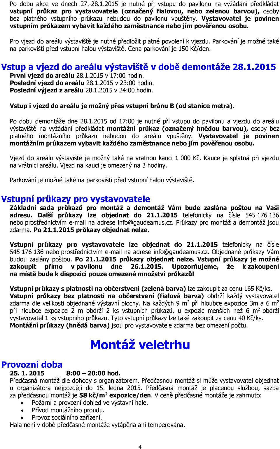 vpuštěny. Vystavovatel je povinen vstupním průkazem vybavit každého zaměstnance nebo jím pověřenou osobu. Pro vjezd do areálu výstaviště je nutné předložit platné povolení k vjezdu.