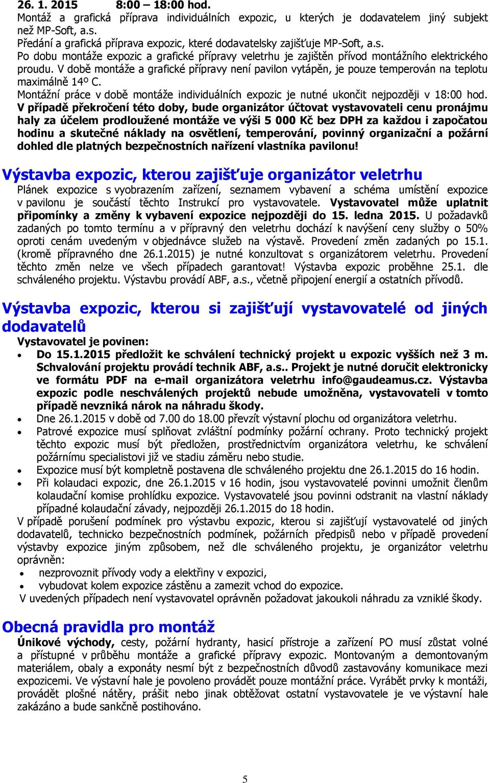 V době montáže a grafické přípravy není pavilon vytápěn, je pouze temperován na teplotu maximálně 14º C. Montážní práce v době montáže individuálních expozic je nutné ukončit nejpozději v 18:00 hod.