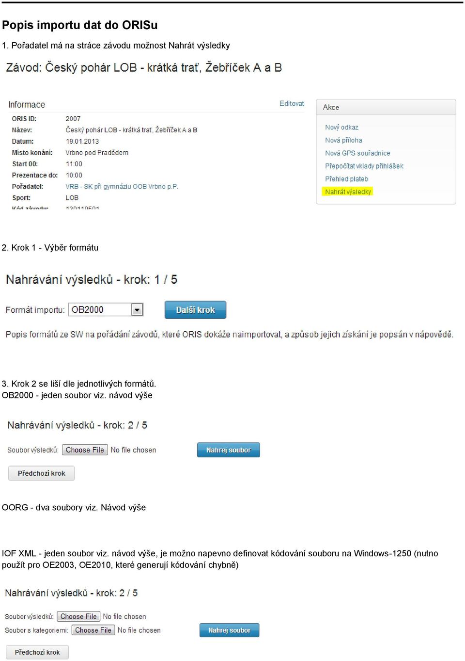 návod výše OORG - dva soubory viz. Návod výše IOF XML - jeden soubor viz.