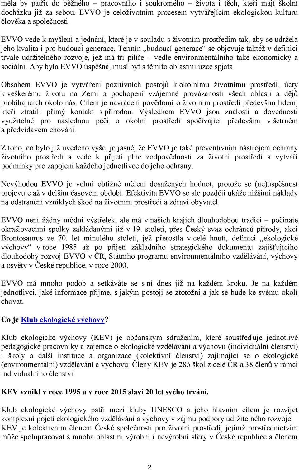 Termín budoucí generace se objevuje taktéž v definici trvale udržitelného rozvoje, jež má tři pilíře vedle environmentálního také ekonomický a sociální.