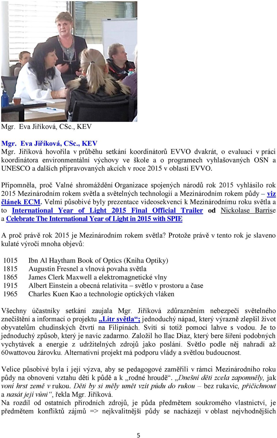 Jiříková hovořila v průběhu setkání koordinátorů EVVO dvakrát, o evaluaci v práci koordinátora environmentální výchovy ve škole a o programech vyhlašovaných OSN a UNESCO a dalších připravovaných