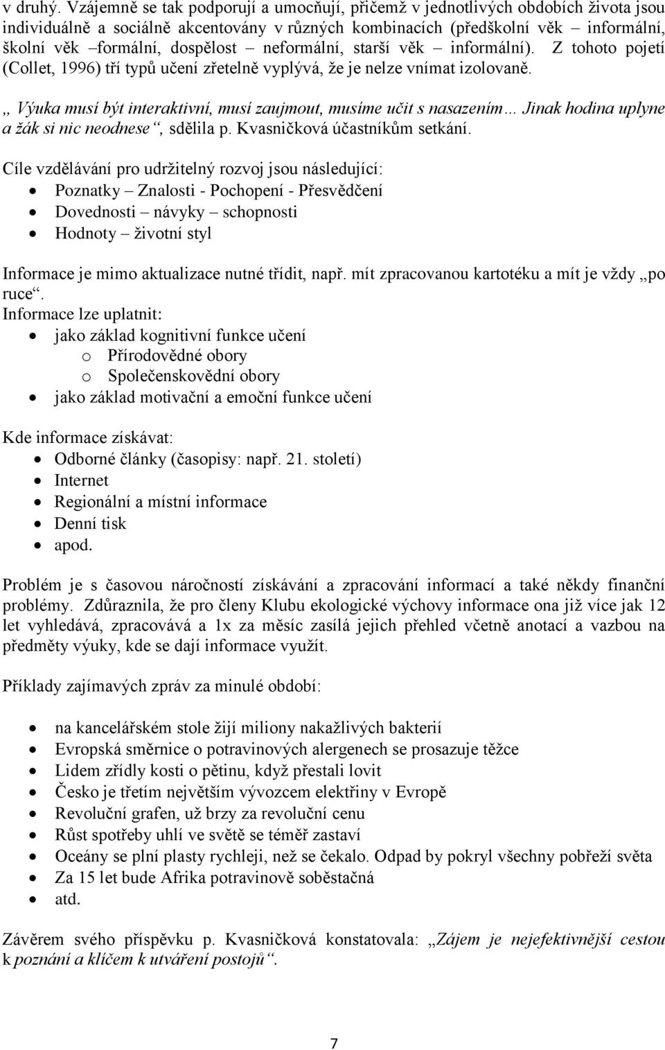 neformální, starší věk informální). Z tohoto pojetí (Collet, 1996) tří typů učení zřetelně vyplývá, že je nelze vnímat izolovaně.