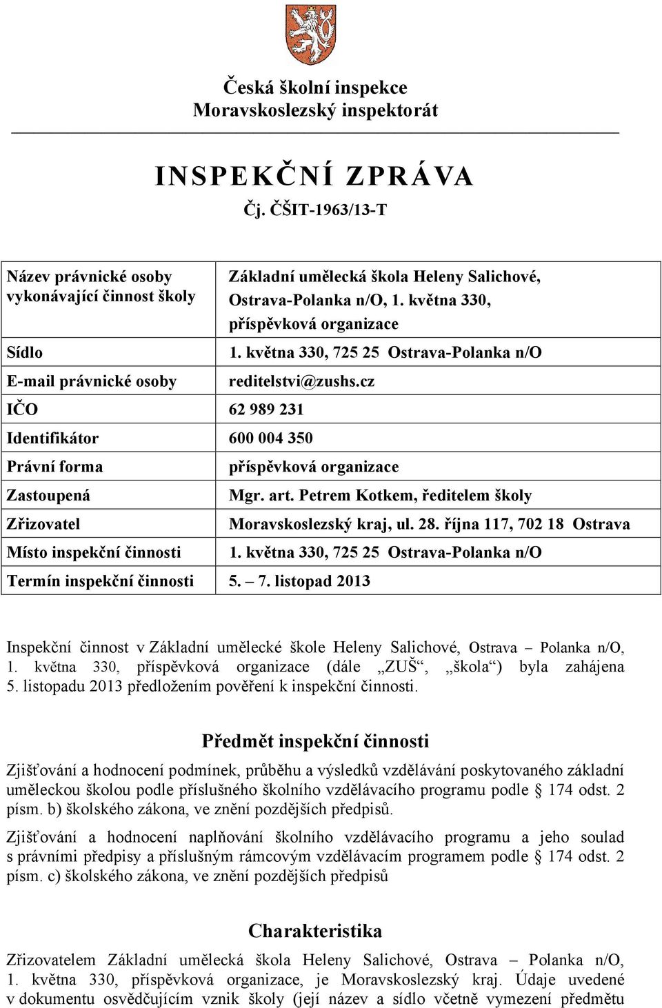 cz IČO 62 989 231 Identifikátor 600 004 350 Právní forma Zastoupená Zřizovatel příspěvková organizace Mgr. art. Petrem Kotkem, ředitelem školy Moravskoslezský kraj, ul. 28.