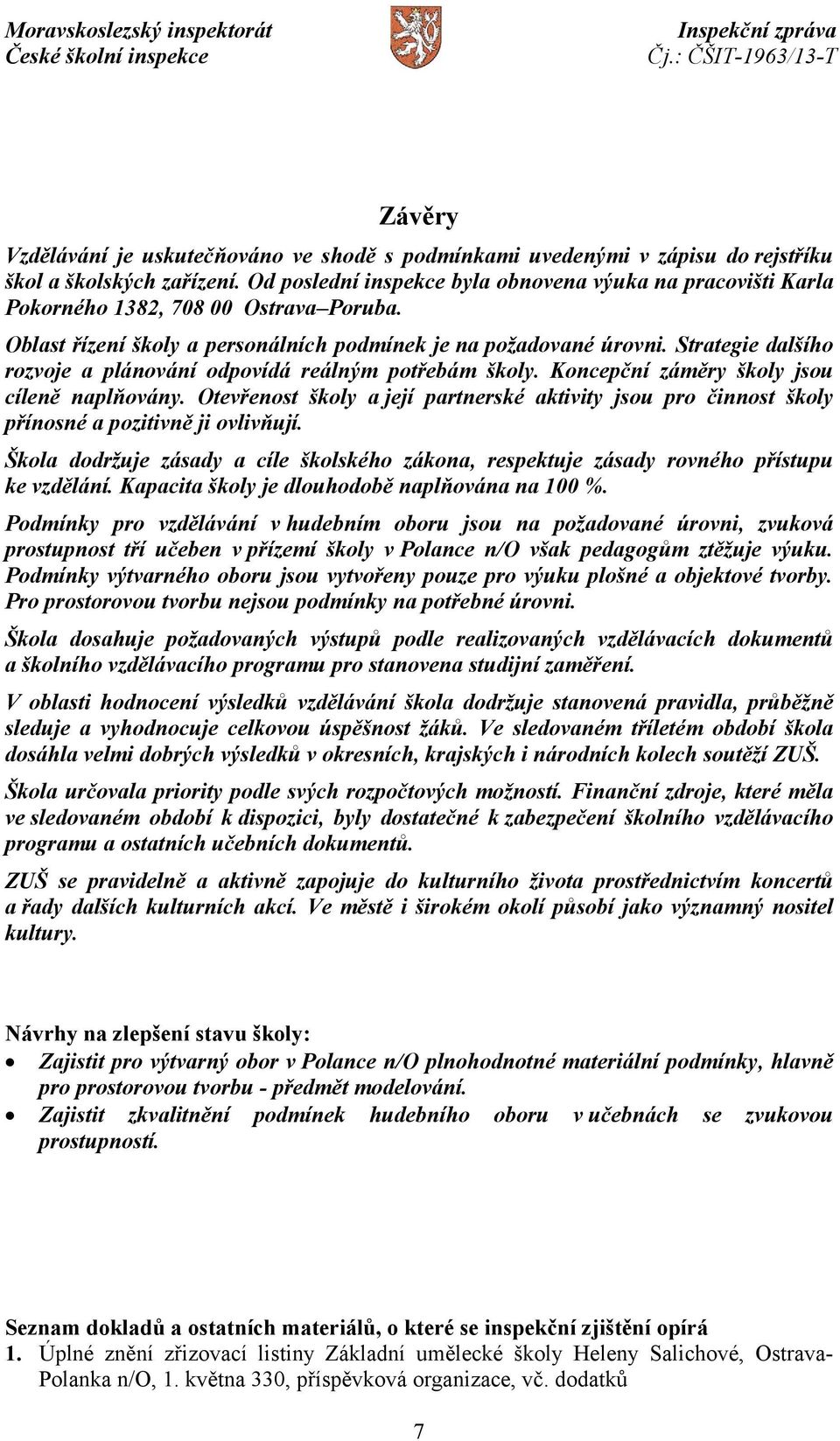 Strategie dalšího rozvoje a plánování odpovídá reálným potřebám školy. Koncepční záměry školy jsou cíleně naplňovány.