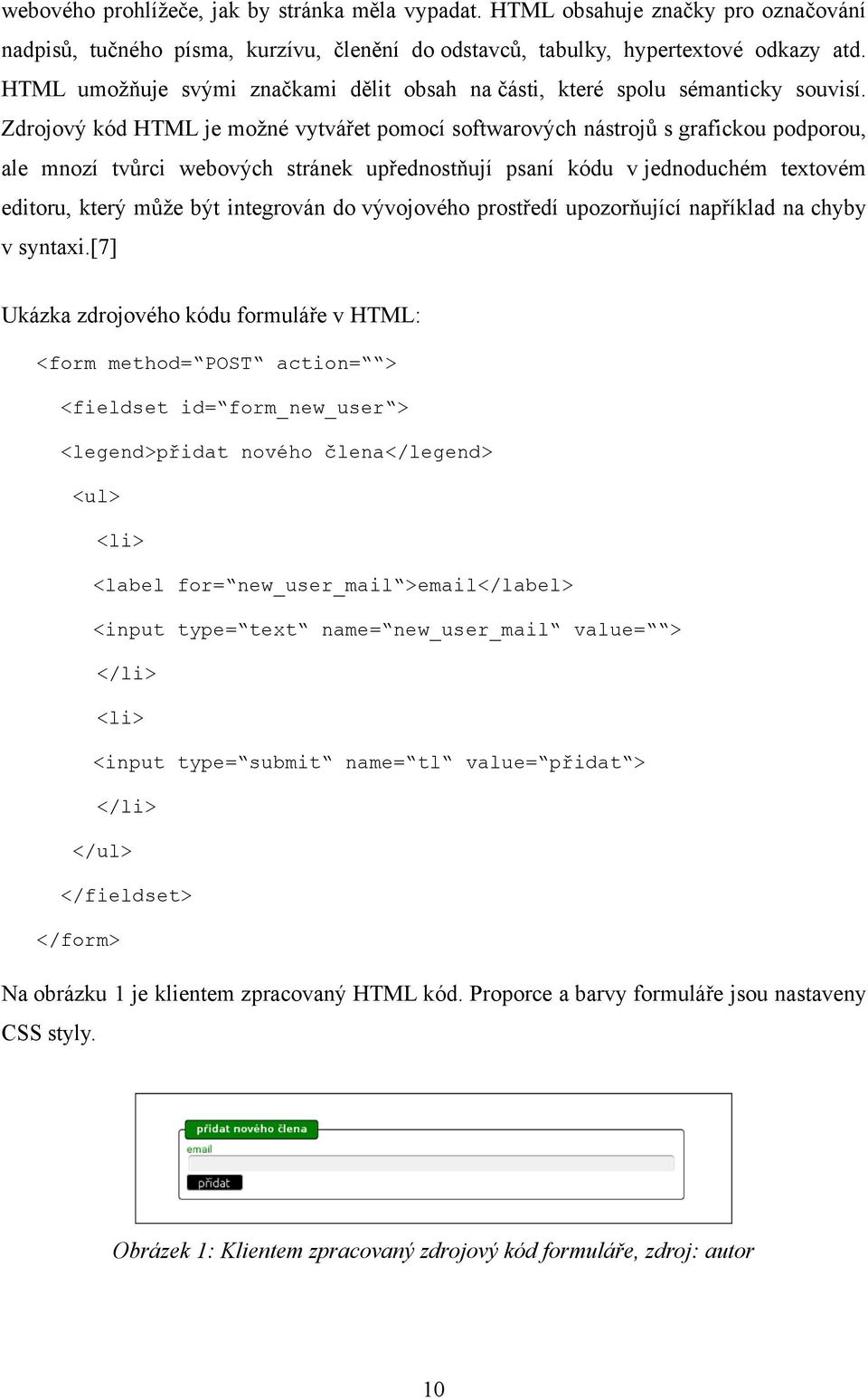 Zdrojový kód HTML je moţné vytvářet pomocí softwarových nástrojů s grafickou podporou, ale mnozí tvůrci webových stránek upřednostňují psaní kódu v jednoduchém textovém editoru, který můţe být