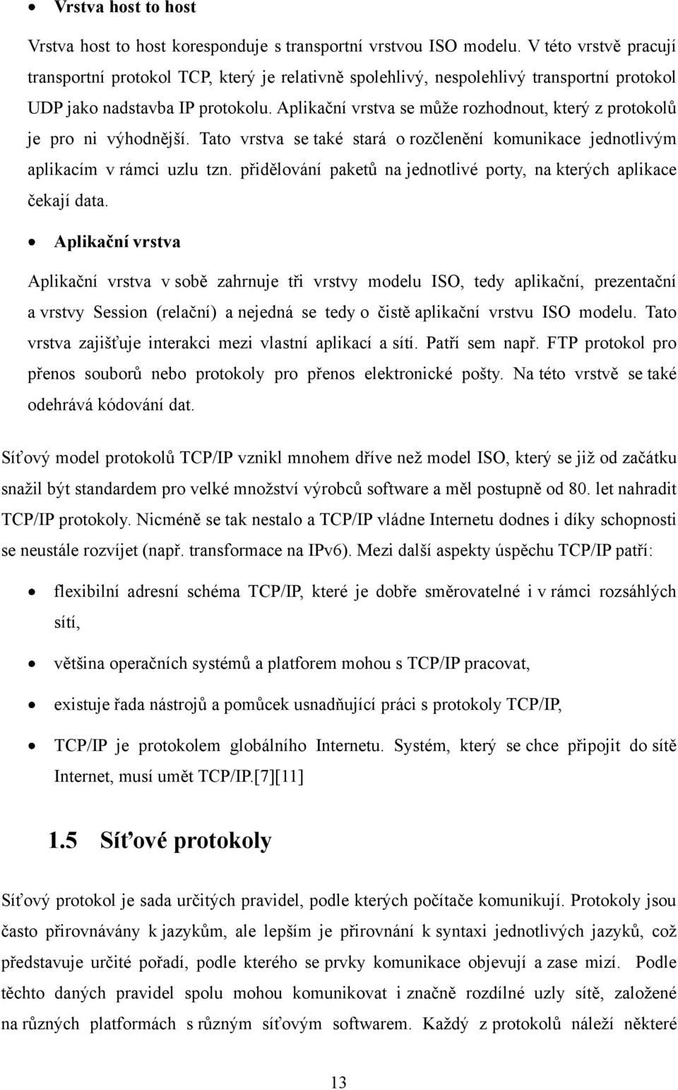 Aplikační vrstva se můţe rozhodnout, který z protokolů je pro ni výhodnější. Tato vrstva se také stará o rozčlenění komunikace jednotlivým aplikacím v rámci uzlu tzn.