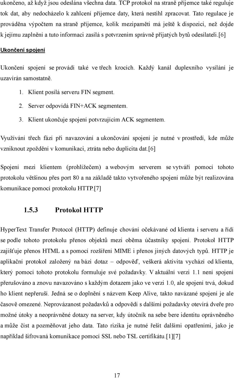 [6] Ukončení spojení Ukončení spojení se provádí také ve třech krocích. Kaţdý kanál duplexního vysílání je uzavírán samostatně. 1. Klient posílá serveru FIN segment. 2.