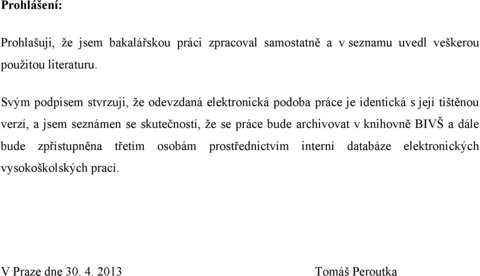 Svým podpisem stvrzuji, ţe odevzdaná elektronická podoba práce je identická s její tištěnou verzí, a jsem