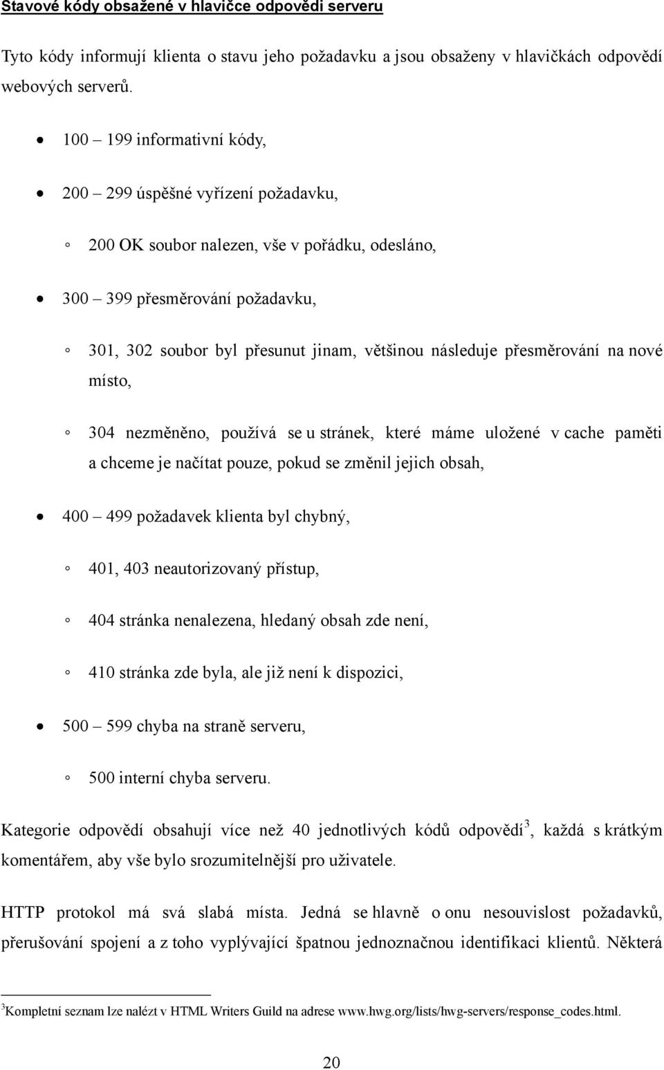 přesměrování na nové místo, 304 nezměněno, pouţívá se u stránek, které máme uloţené v cache paměti a chceme je načítat pouze, pokud se změnil jejich obsah, 400 499 poţadavek klienta byl chybný, 401,