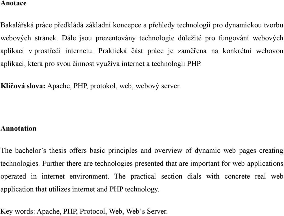 Praktická část práce je zaměřena na konkrétní webovou aplikaci, která pro svou činnost vyuţívá internet a technologii PHP. Klíčová slova: Apache, PHP, protokol, web, webový server.